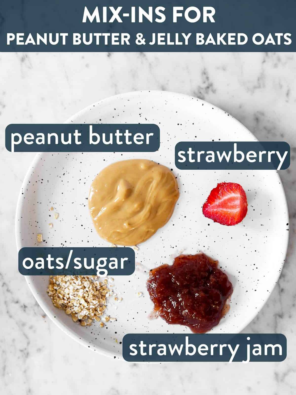 mix-ins for peanut butter & jelly baked oats on white plate with text labels